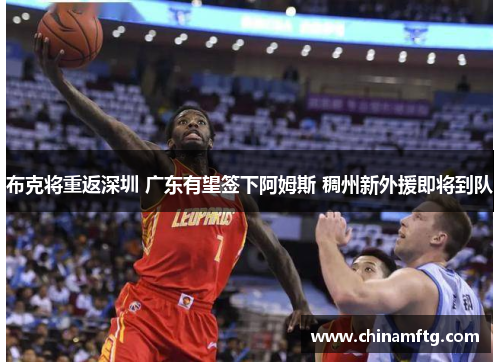 布克将重返深圳 广东有望签下阿姆斯 稠州新外援即将到队